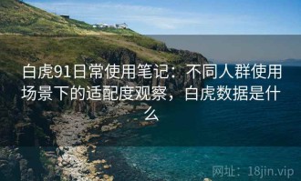 白虎91日常使用笔记：不同人群使用场景下的适配度观察，白虎数据是什么