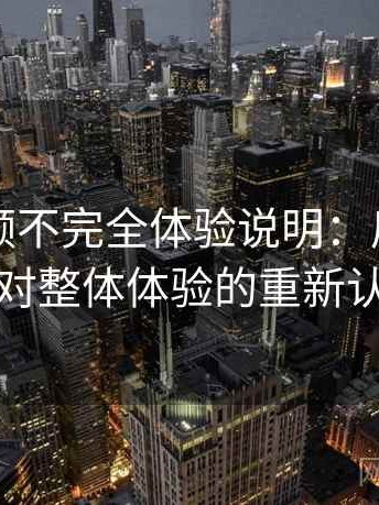 红桃视频不完全体验说明：反复使用后对整体体验的重新认识