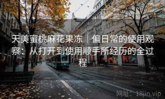 天美蜜桃麻花果冻｜偏日常的使用观察：从打开到使用顺手所经历的全过程