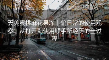 天美蜜桃麻花果冻｜偏日常的使用观察：从打开到使用顺手所经历的全过程