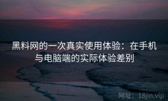 黑料网的一次真实使用体验：在手机与电脑端的实际体验差别
