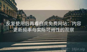 反复使用后再看白虎免费网站：内容更新频率与实际可用性的观察