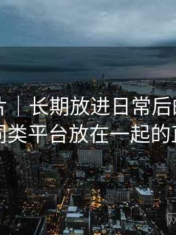 白虎图片｜长期放进日常后的体验变化：与同类平台放在一起的直观对比
