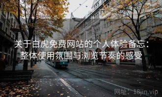 关于白虎免费网站的个人体验备忘：整体使用氛围与浏览节奏的感受