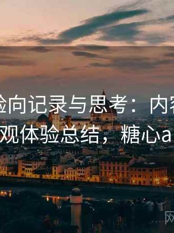 糖心体验向记录与思考：内容呈现方式与主观体验总结，糖心app测试