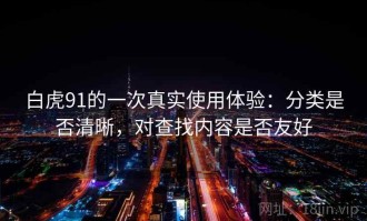 白虎91的一次真实使用体验：分类是否清晰，对查找内容是否友好