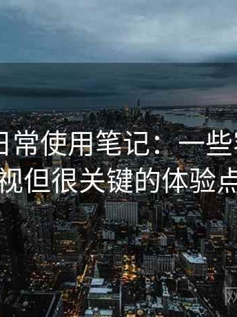 白虎91日常使用笔记：一些容易被忽视但很关键的体验点