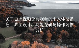 关于白虎视频免费观看的个人体验备忘：界面设计、功能逻辑与操作习惯分析