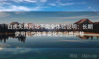 白虎免费网站不完全体验说明：长期使用后的效率变化与习惯调整