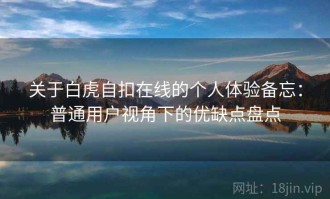 关于白虎自扣在线的个人体验备忘：普通用户视角下的优缺点盘点
