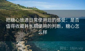 把糖心放进日常使用后的感受：是否值得收藏并长期使用的判断，糖心怎么样